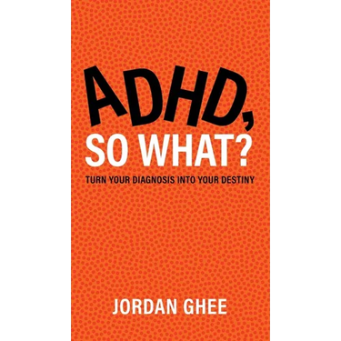 ADHD, So What?: Turn Your Diagnosis Into Your Destiny
