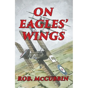 On Eagles' Wings: With the Royal Flying Corps in WW1