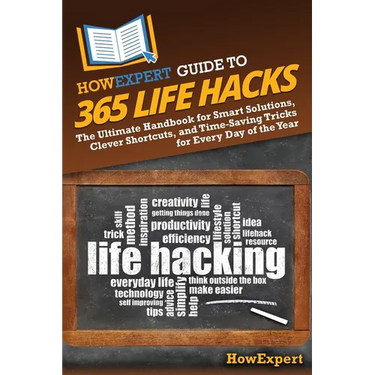 HowExpert Guide to 365 Life Hacks: The Ultimate Handbook for Smart Solutions, Clever Shortcuts, and Time-Saving Tricks for Every Day of the Year