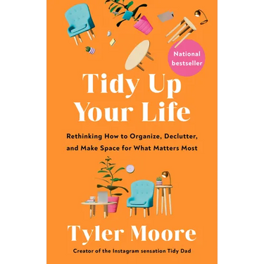Tidy Up Your Life: Rethinking How to Organize, Declutter, and Make Space for What Matters Most
