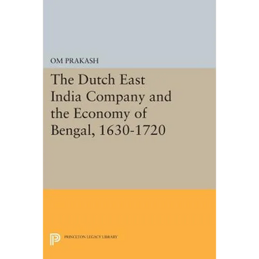 The Dutch East India Company and the Economy of Bengal, 1630-1720