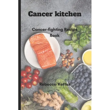 Cancer kitchen: Cancer-fighting Recipe Book