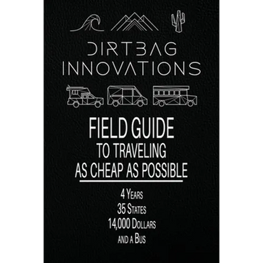 Field Guide to Traveling as Cheap as Possible: 4 Years, 35 States, 14,000 Dollars, and a Bus