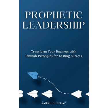 Prophetic Leadership: Transform Your Business with Sunnah Principles for Lasting Success
