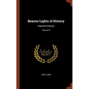 Beacon Lights of History: Imperial Antiquity; Volume IV