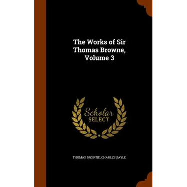 The Works of Sir Thomas Browne, Volume 3