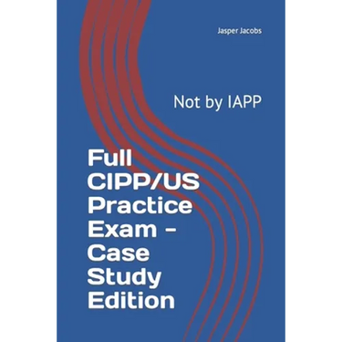 Full CIPP/US Practice Exam - Case Study Edition: Not by IAPP