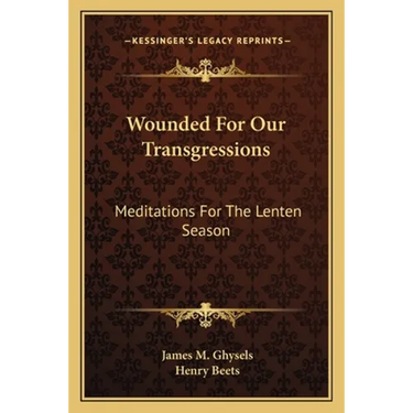 Wounded For Our Transgressions: Meditations For The Lenten Season