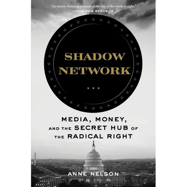 Shadow Network: Media, Money, and the Secret Hub of the Radical Right