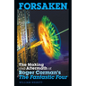 Forsaken: The Making and Aftermath of Roger Corman's The Fantastic Four
