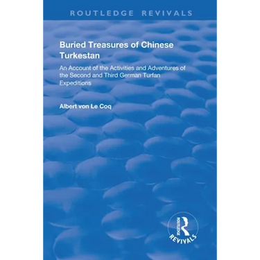 Buried Treasures of Chinese Turkestan: An Account of the Activities and Adventures of the Second and Third German Turfan Expeditions