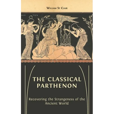 The Classical Parthenon: Recovering the Strangeness of the Ancient World