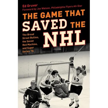 The Game That Saved the NHL: The Broad Street Bullies, the Soviet Red Machine, and Super Series '76