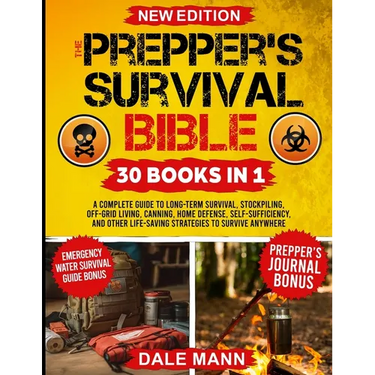 The Prepper's Survival Bible: 30 in 1 A Complete Guide to Long Term Survival, Stockpiling, Off-Grid Living, Canning, Home Defense, Self-Sufficiency an