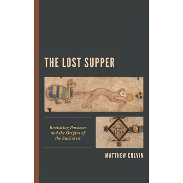The Lost Supper: Revisiting Passover and the Origins of the Eucharist