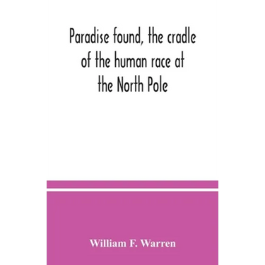 Paradise found, the cradle of the human race at the North Pole: a study of the primitive world