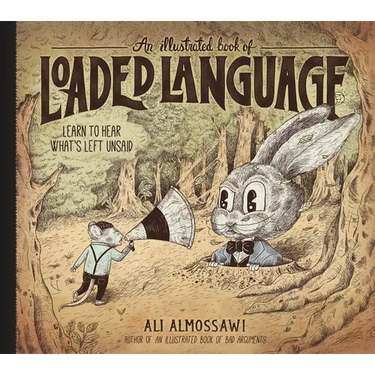 An Illustrated Book of Loaded Language: Learn to Hear What's Left Unsaid
