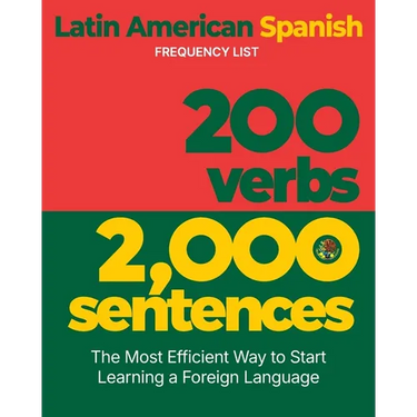 200 Verbs 2,000 Sentences - a Latin American Spanish Frequency List: The Most Efficient Way to Start Learning a Foreign Language