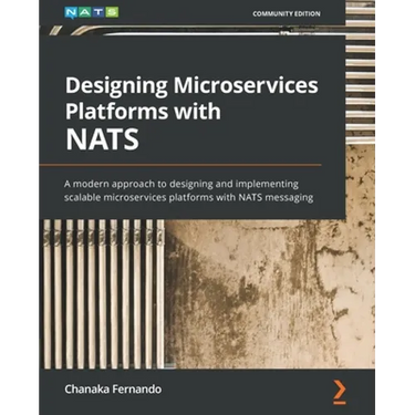 Designing Microservices Platforms with NATS: A modern approach to designing and implementing scalable microservices platforms with NATS messaging