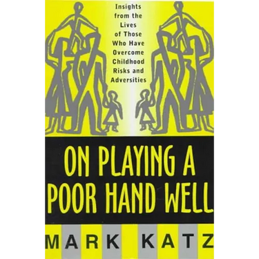 On Playing a Poor Hand Well: Insights from the Lives of Those Who Have Overcome Childhoodinsights from the Lives of Those