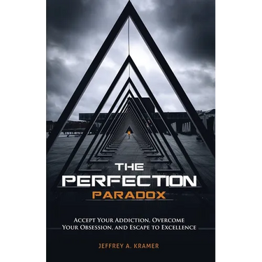The Perfection Paradox: Accept Your Addiction, Overcome Your Obsession, and Escape to Excellence