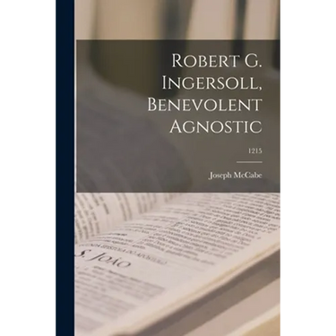 Robert G. Ingersoll, Benevolent Agnostic; 1215