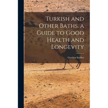 Turkish and Other Baths. a Guide to Good Health and Longevity