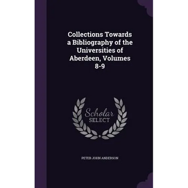 Collections Towards a Bibliography of the Universities of Aberdeen, Volumes 8-9