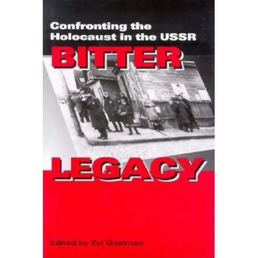 Bitter Legacy: Confronting the Holocaust in the USSR