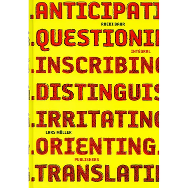 Ruedi Baur Integral: Anticipating, Questioning, Inscribing, Distinguishing, Irritating, Orienting, Translating