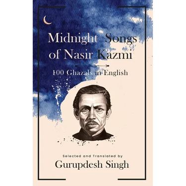 Midnight Songs of Nasir Kazmi - 100 Ghazals in English