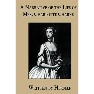 A Narrative of the Life of Mrs. Charlotte Charke