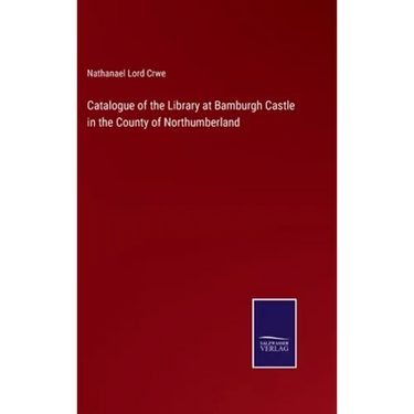 Catalogue of the Library at Bamburgh Castle in the County of Northumberland