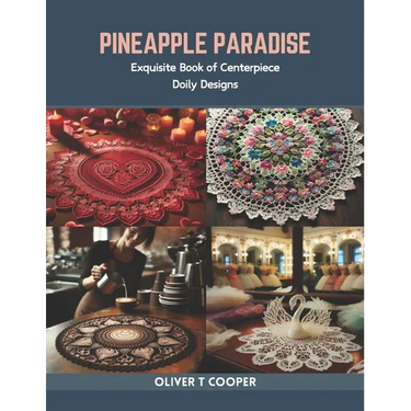 Pineapple Paradise: Exquisite Book of Centerpiece Doily Designs