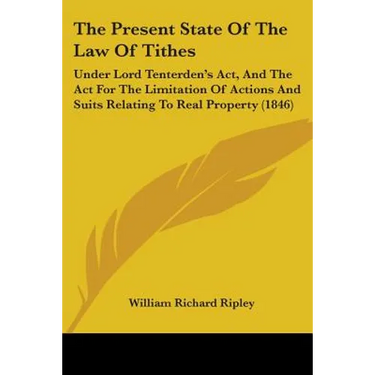 The Present State Of The Law Of Tithes: Under Lord Tenterden's Act, And The Act For The Limitation Of Actions And Suits Relating To Real Property (184
