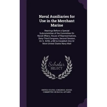 Naval Auxiliaries for Use in the Merchant Marine: Hearings Before a Special Subcommittee of the Committee On Naval Affairs, House of Representatives,