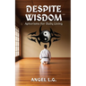 Despite Wisdom: Aphorisms For Daily Living