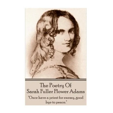 Sarah Fuller Flower Adams - Poetry & Play.: "Once have a priest for enemy, good bye to peace."