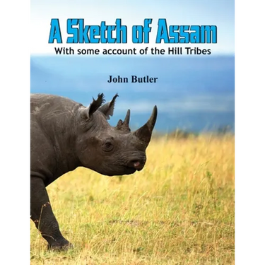A Sketch of Assam: With some account of the Hill Tribes