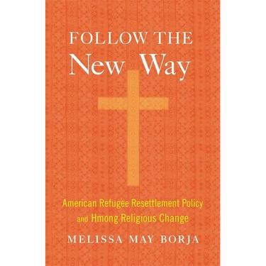 Follow the New Way: American Refugee Resettlement Policy and Hmong Religious Change