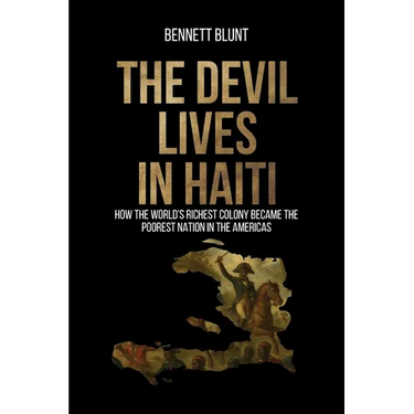 The Devil Lives in Haiti: How the World's Richest Colony Became the Poorest Nation in the Americas