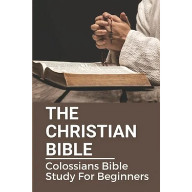 The Christian Bible: Colossians Bible Study For Beginners: Paul'S Letters