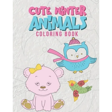 Cute Winter Animals Coloring Book: Cool Coloring Pages For Kids Perfect For Preschoolers And Young Elementary School Age Children Ages 2-8 Boys & Girl