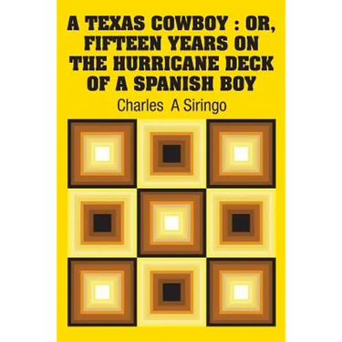 A Texas Cowboy: Or, Fifteen Years on The Hurricane Deck of a Spanish Boy