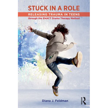 Stuck in a Role: Releasing Trauma in Teens Through the Enact Drama Therapy Method