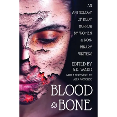 Blood and Bone: An Anthology of Body Horror by Women and Non-Binary Writers