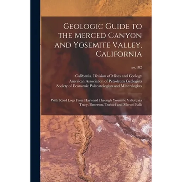 Geologic Guide to the Merced Canyon and Yosemite Valley, California: With Road Logs From Hayward Through Yosemite Valley, via Tracy, Patterson, Turloc