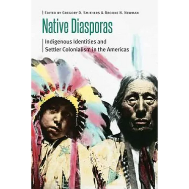 Native Diasporas: Indigenous Identities and Settler Colonialism in the Americas