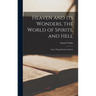 Heaven and its Wonders, the World of Spirits, and Hell: From Things Heard and Seen