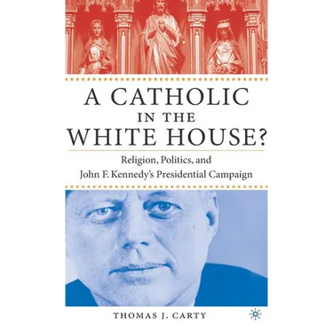 A Catholic in the White House?: Religion, Politics, and John F. Kennedy's Presidential Campaign